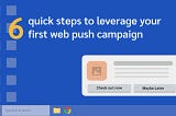 6 quick steps to leverage your first web push campaign