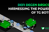 DeFi Degen Basics: Harnessing the Power of TG Bots