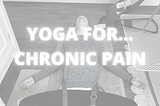 Yoga for…. Chronic Pain