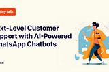 Next-Level Customer Support with AI-Powered WhatsApp Chatbots