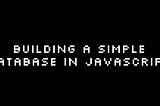 Building a Simple Database in Javascript