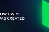 How UWIM was created