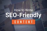 Tips And Tools To Write SEO-Friendly Content