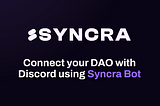 Keep your community connected to your DAO through Discord with Syncra Bot