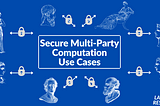 Secure Multi-Party Computation Use Cases