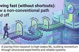Moving fast (without shortcuts): how a non-conventional path paid off