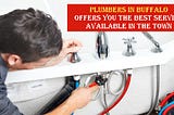 Plumbers in Buffalo offers you the Best Service available in the town