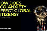 Part 2: How Does Eco-Anxiety Affect Global Citizens?