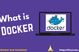 An easy guide to understand what is Docker and Container.