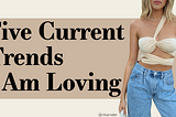 Five Current Trends I Am Loving