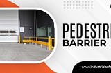 Choosing the Right Industrial Pedestrian Barrier- 5 Key Points to Note