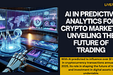 AI IN PREDICTIVE ANALYTICS FOR CRYPTO MARKETS: UNVEILING THE FUTURE OF TRADING