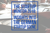 The German “Startup Monitor 2018”: Insights into the German startup scene