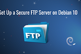 How to Set Up a Secure FTP Server on Debian 10 with Pure-FTPd