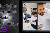 How To Plan B2B Content Marketing Strategies