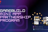 GameBuild Mini App Partnership Program: Fueling Innovation in Blockchain Gaming