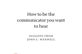 10 tips to be the communicator you want to hear