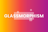 a vivid, multi-coloured pastel screen on which part of the word “glassmorphism” is transparent