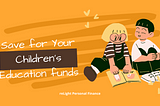 Do You Know How to Save for Your Children’s Education funds? There are Five Ways.