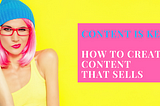 Content is KEY: How to create content that sells