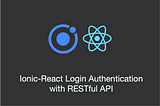 Ionic-React Login Authentication with RESTful API