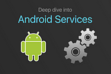 Deep Dive into Android Services