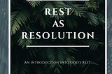 Rest as Resolution: Introduction to God’s Rest