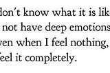 I already feel big feelings, but I crave deeper ones.
