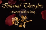 Internal Thoughts: It Started With A Song