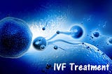 IVF Treatment Start a New Chapter of Life