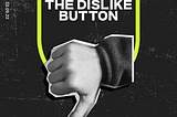 Rise of the Dislike Button