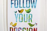 “Following your Passion” is Overrated …