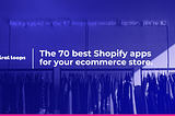 The 70 best Shopify apps for your ecommerce store.