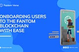 Onboarding users to the fantom ecosystem:
