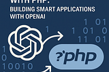Integrating ChatGPT with PHP: Building Smart Applications with OpenAI