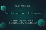 OmniTensor vs. Bittensor: Competing Visions or Complementary Solutions?
