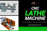 A Guide to Choosing the Best Lathe Machines for CNC Operations