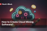 Building Cloud Mining Software: A Step-by-Step Guide