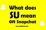 What Does SU Mean on Snapchat Story?
