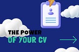 The Power of Your CV
Written by Blessing Aigbator, Email: blessing@thecareerhive.com