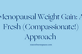 Menopausal Weight Gain: A Fresh (Compassionate!) Approach