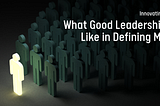 What Good Leadership Looks Like in Defining Moments