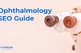 Ophthalmology SEO Guide: 8 Tips to Grow Online