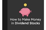 How to Make Money in Dividend Stocks