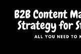 B2B Content Marketing Strategy and Tactics for Startups: All You Need to Know