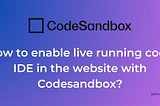 How to enable live running code IDE in the website with Codesandbox?