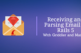 Receiving and Parsing Email in Rails 5