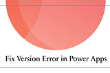 How to resolve an error message while returning to the previous version of a Power Apps Application
