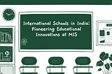 International Schools in India: Pioneering Educational Innovations at MIS