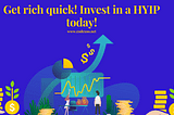 Get rich quick! Invest in a HYIP today!